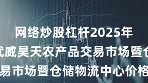 网络炒股杠杆2025年6月24日武威昊天农产品交易市场暨仓储物流中心价格行情