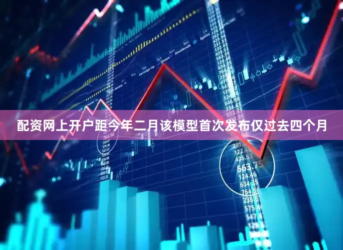 配资网上开户距今年二月该模型首次发布仅过去四个月