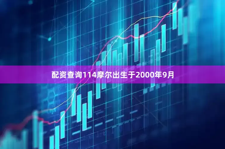 配资查询114摩尔出生于2000年9月