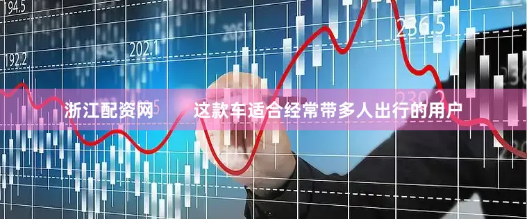 浙江配资网        这款车适合经常带多人出行的用户