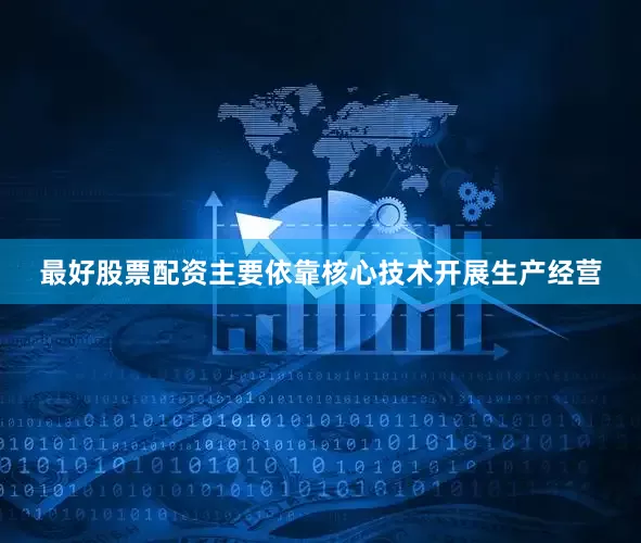 最好股票配资主要依靠核心技术开展生产经营