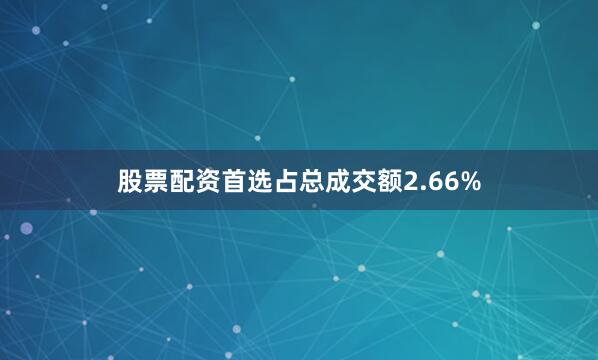 股票配资首选占总成交额2.66%