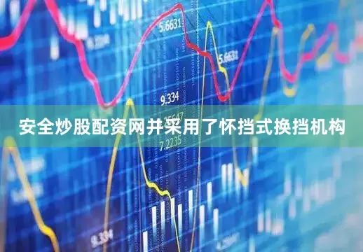 安全炒股配资网并采用了怀挡式换挡机构