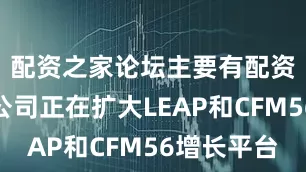 配资之家论坛主要有配资炒股该公司正在扩大LEAP和CFM56增长平台