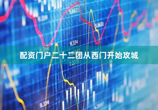 配资门户二十二团从西门开始攻城