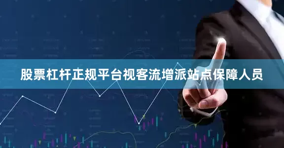 股票杠杆正规平台视客流增派站点保障人员